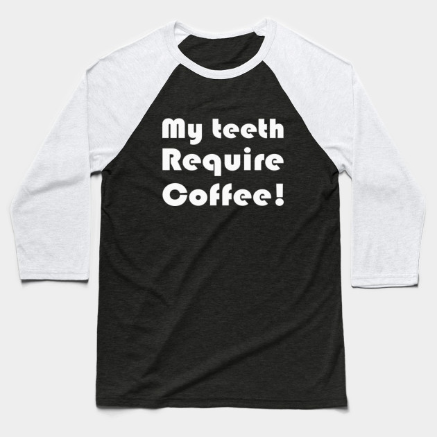 My teeth require coffee